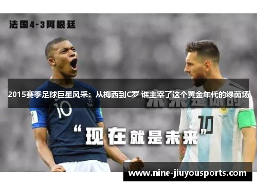 2015赛季足球巨星风采：从梅西到C罗 谁主宰了这个黄金年代的绿茵场