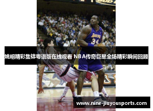 姚明精彩集锦粤语版在线观看 NBA传奇巨星全场精彩瞬间回顾