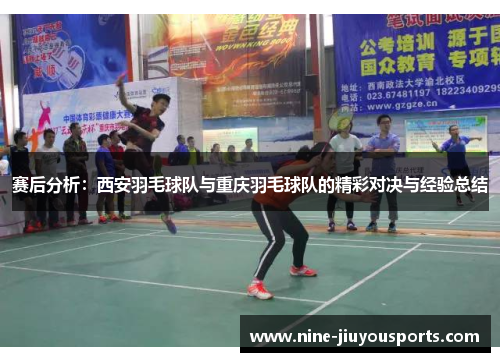 赛后分析：西安羽毛球队与重庆羽毛球队的精彩对决与经验总结