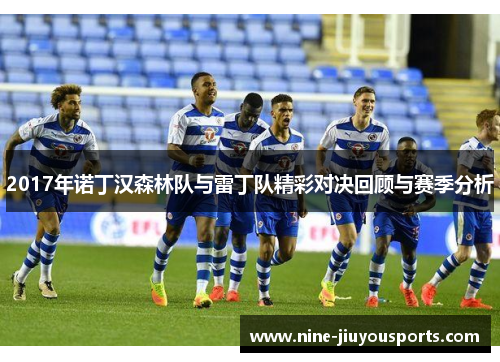 2017年诺丁汉森林队与雷丁队精彩对决回顾与赛季分析