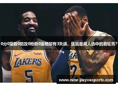 0分0篮板0助攻0抢断0盖帽却有3失误，这就是湖人选中的首轮秀？