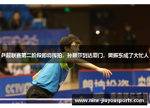 乒超联赛第二阶段即将挥拍，孙颖莎到达厦门，樊振东成了大忙人